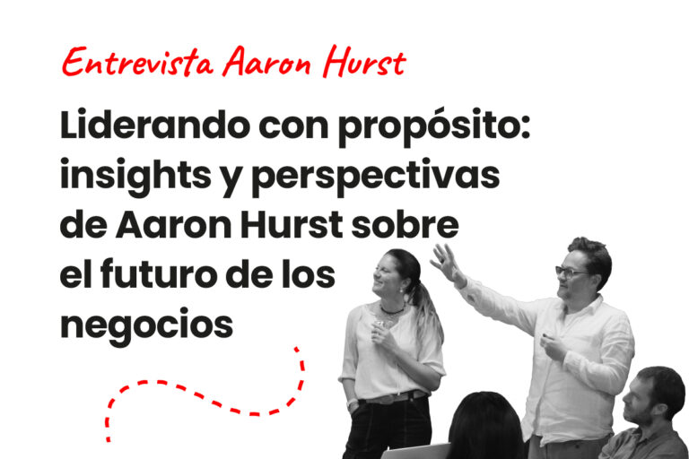 Liderando con propósito: insights y perspectivas de Aaron Hurst sobre el futuro de los negocios